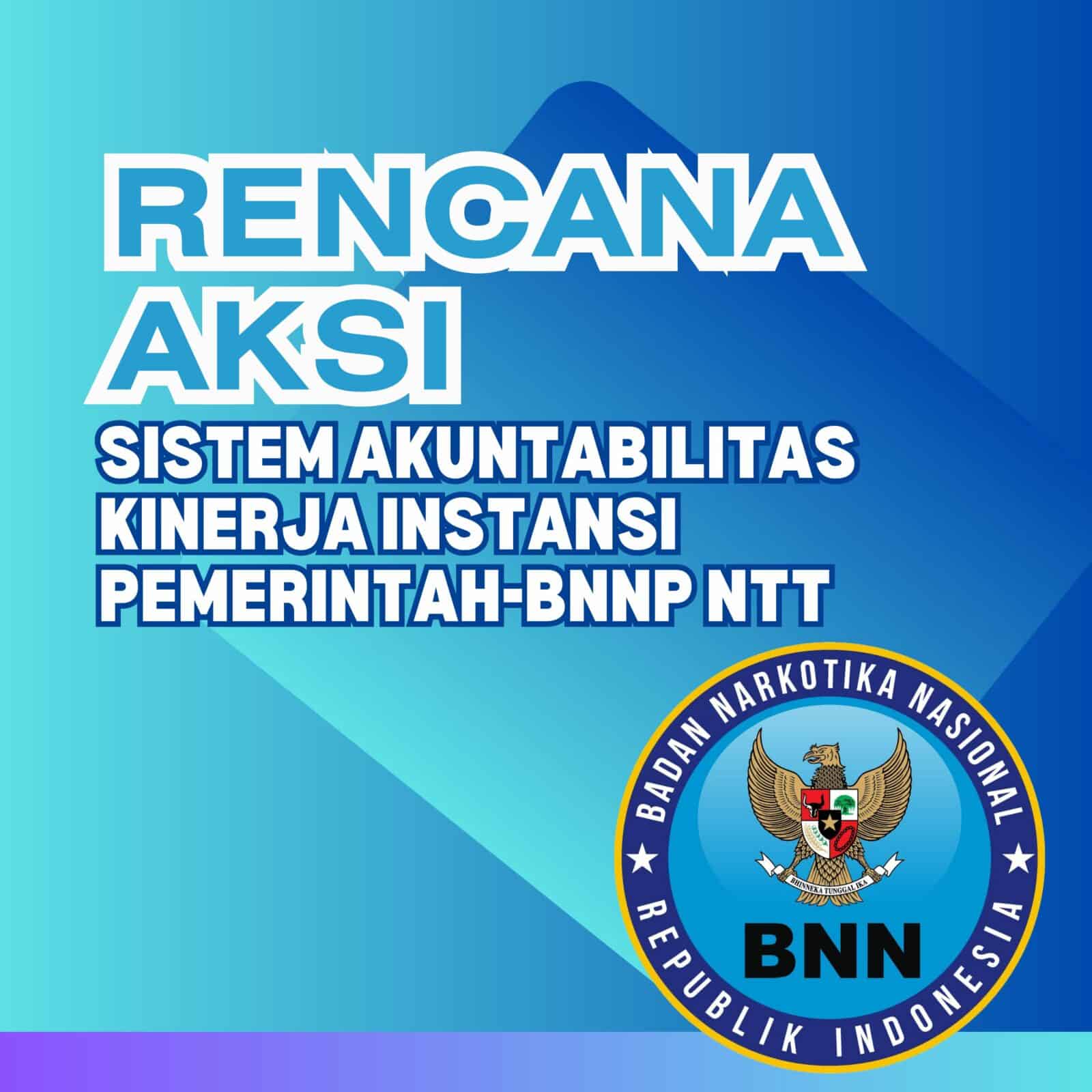 RENCANA AKSI SISTEM AKUNTABILITAS KINERJA INSTANSI PEMERINTAH-BNNP NTT RENCANA AKSI SISTEM AKUNTABILITAS KINERJA INSTANSI PEMERINTAH-BNNP NTT