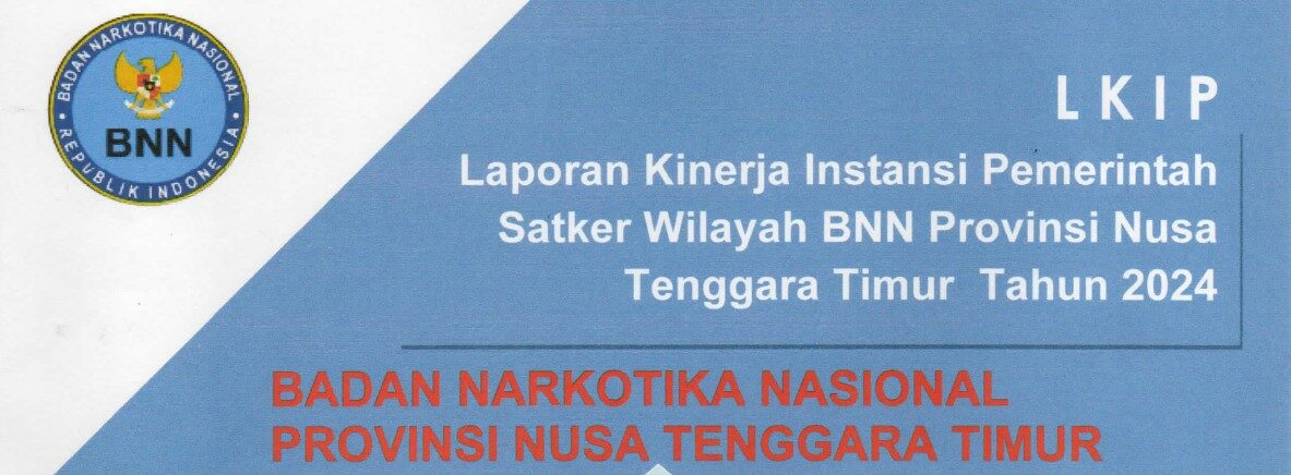 LAPORAN KINERJA INSTANSI PEMERINTAH (LKIP) BNN PROVINSI NTT TA. 2024 LAPORAN KINERJA INSTANSI PEMERINTAH (LKIP) SATKER BNNP NTT TAHUN 2024